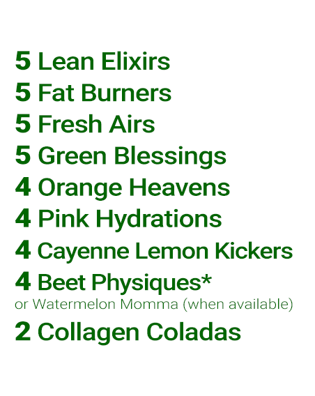 Contents of the Simplicity 3-Day Cleanse.  Nine different flavors:  5 Lean Elixirs, 5 Fat Burners, 5 Fresh Airs, 5 Green Blessings, 4 Orange Heavens, 4 Pink Hydrations, 4 Cayenne Lemon Kickers, 4 Beet Physiques (or Watermelon Momma—when available), and 2 Collagen Coladas.